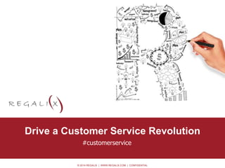 Drive a Customer Service Revolution 
© 2014 REGALIX | WWW.REGALIX.COM | CONFIDENTIAL 
• Option 0.2 
#customerservice 
 