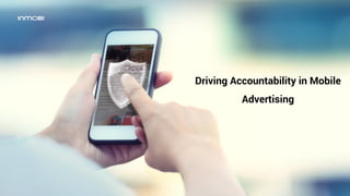 Driving Accountability in Mobile
Advertising
 