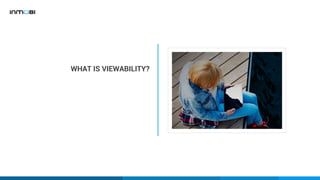 WHAT IS VIEWABILITY?
 
