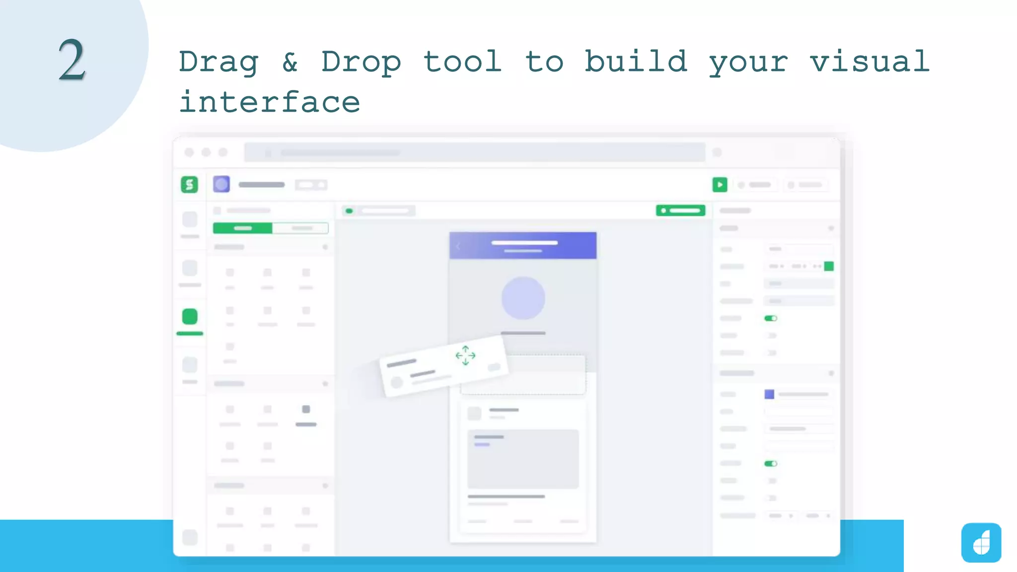 Drag & Drop tool to build your visual
interface
2
 