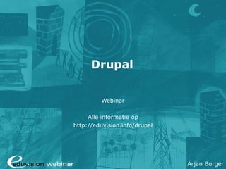 Drupal Webinar Alle informatie op http://eduvision.info/drupal 