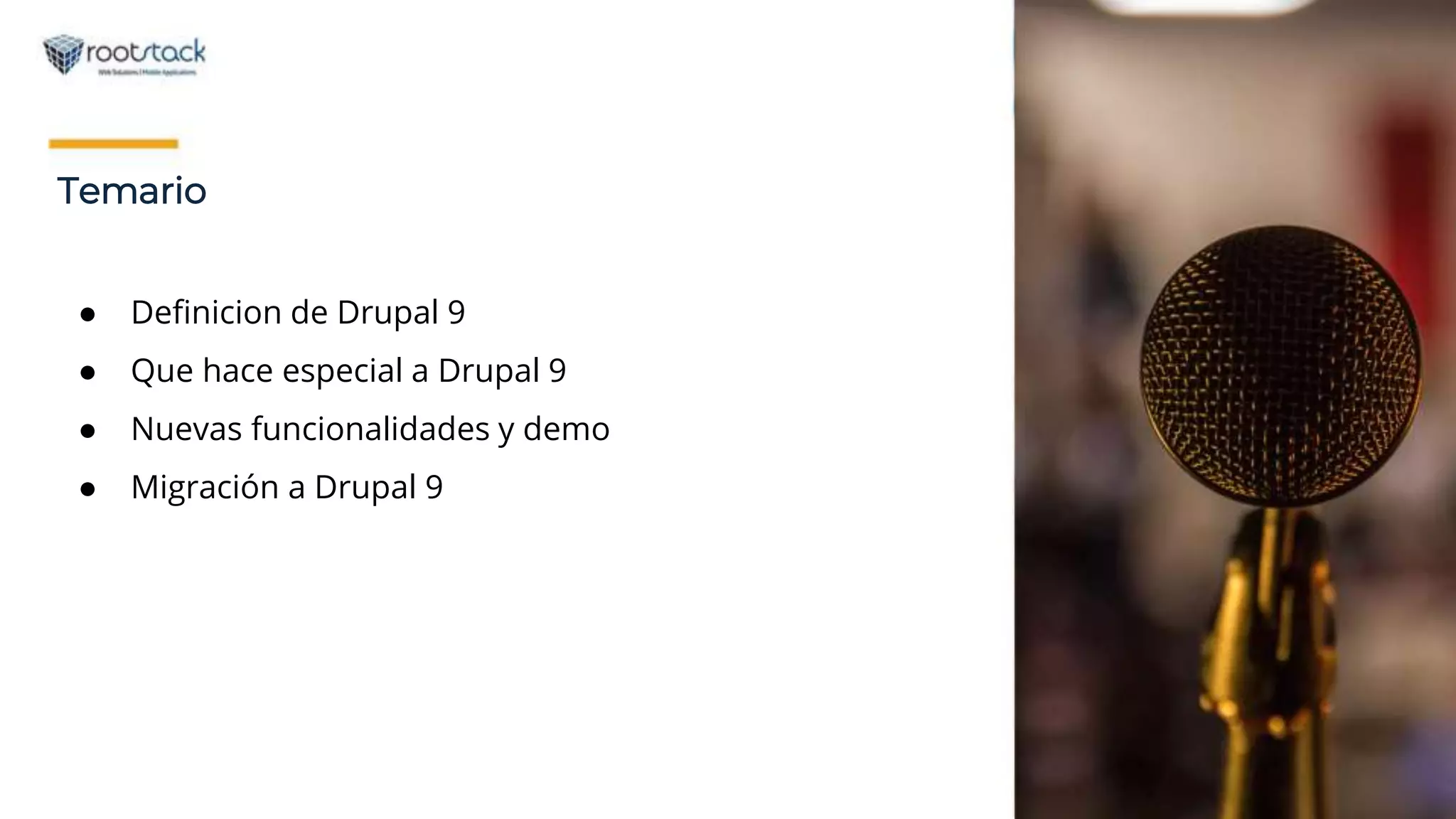 Temario
● Definicion de Drupal 9
● Que hace especial a Drupal 9
● Nuevas funcionalidades y demo
● Migración a Drupal 9
 