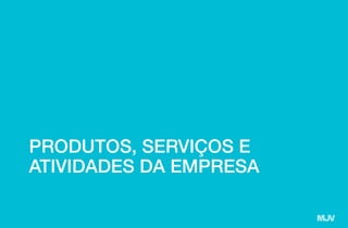 PRODUTOS, SERVIÇOS E
ATIVIDADES DA EMPRESA
 