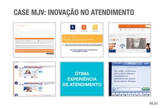 CASE MJV: INOVAÇÃO NO ATENDIMENTO
ÓTIMA
EXPERIÊNCIA
DE ATENDIMENTO
 