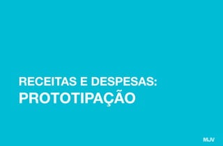 RECEITAS E DESPESAS:
PROTOTIPAÇÃO
 