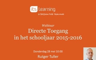 Webinar
Directe Toegang
in het schooljaar 2015-2016
Donderdag 28 mei 10:00
Rutger Tuller
 