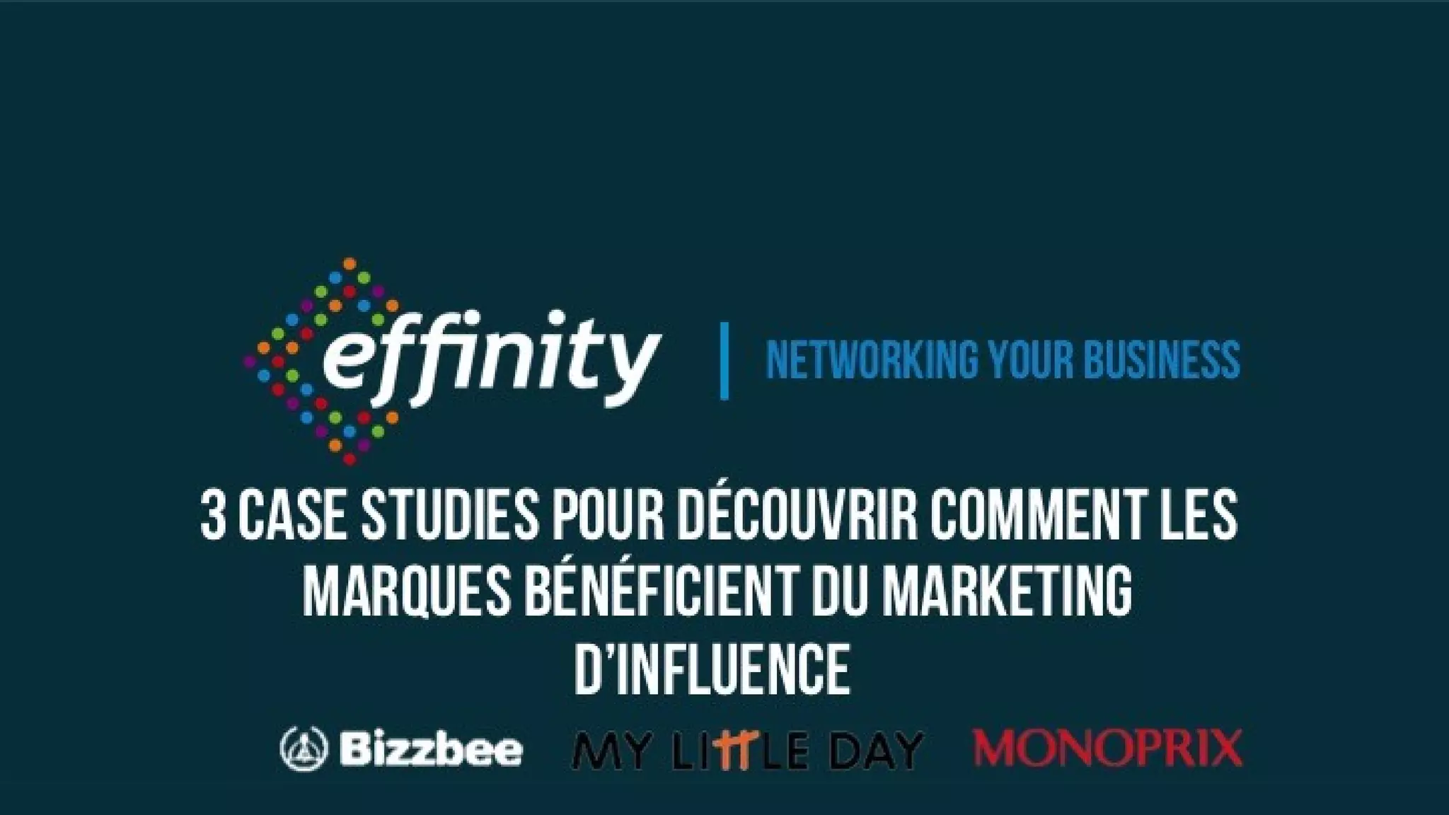 Networking your
business
3 case studies pour découvrir
comment les marques
bénéficient du marketing
d’influence
 