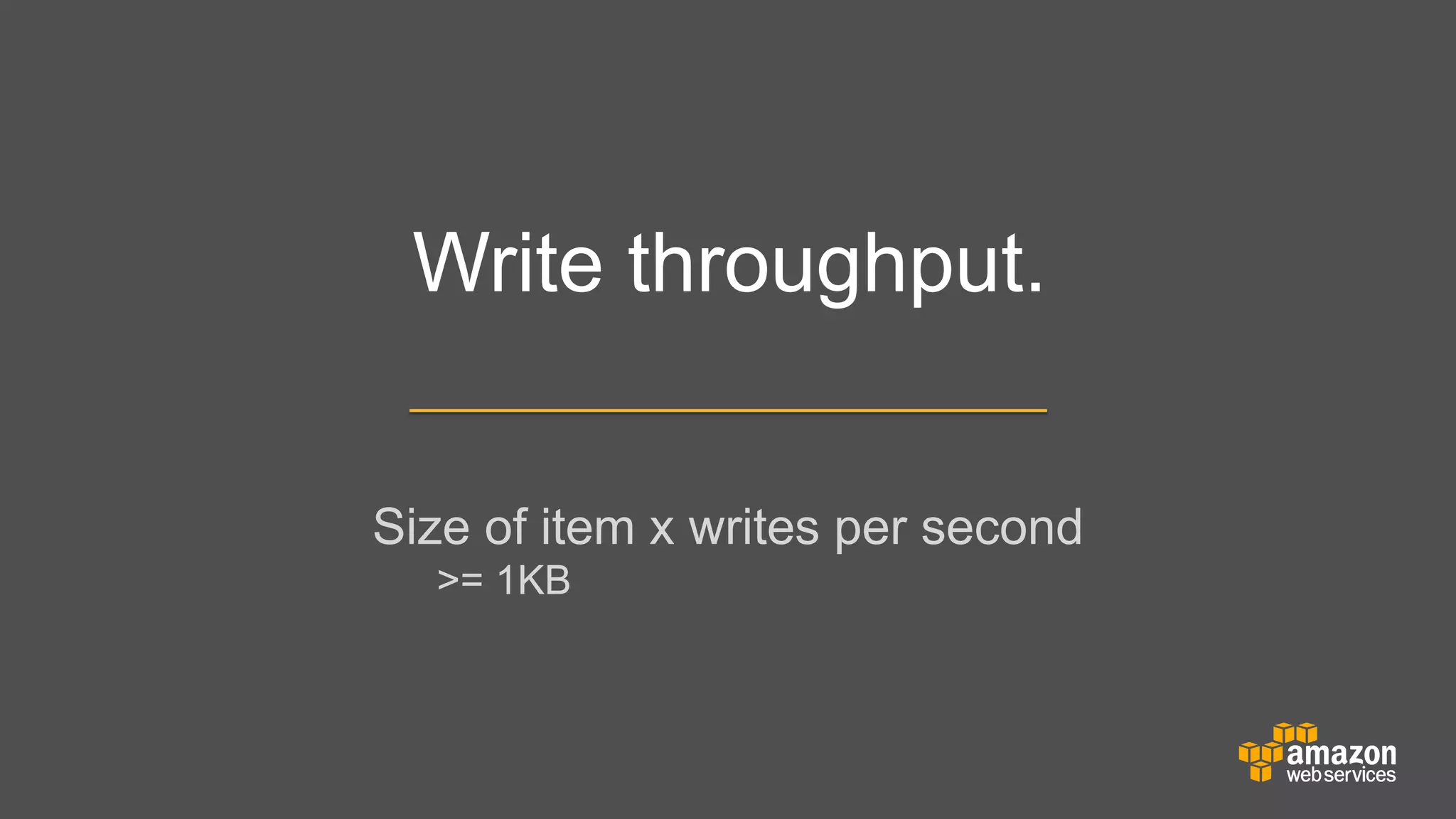 Write throughput.
Size of item x writes per second
>= 1KB

 