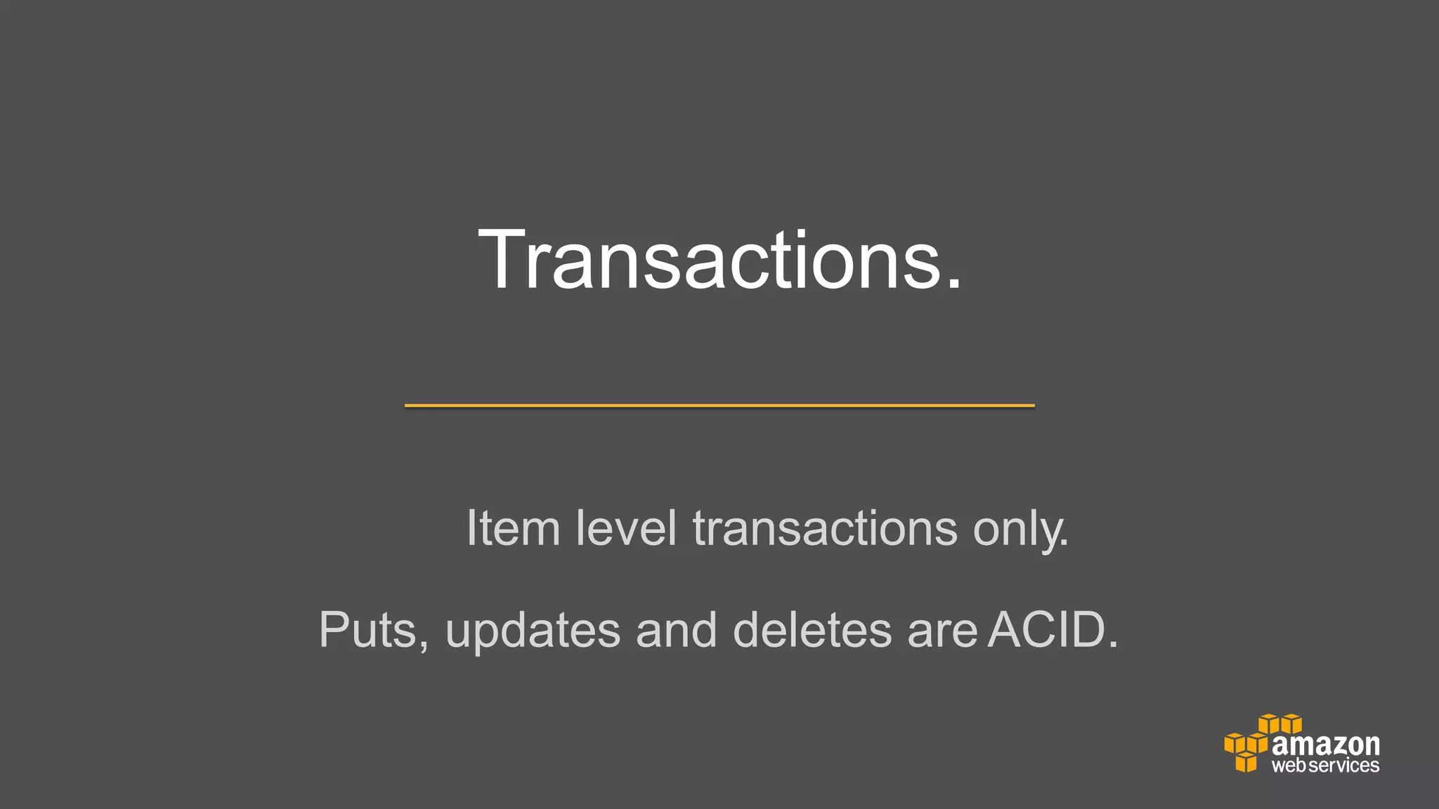 Transactions.
Item level transactions only.
Puts, updates and deletes are ACID.

 