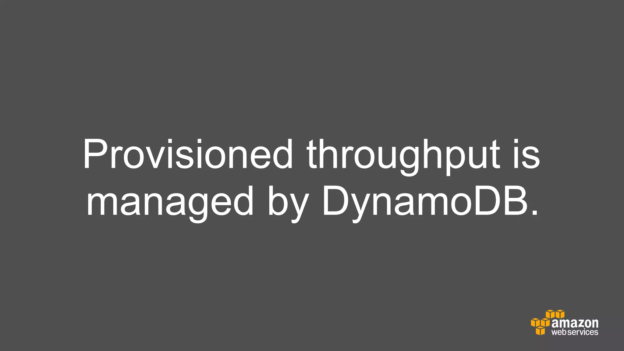 Provisioned throughput is
managed by DynamoDB.

 