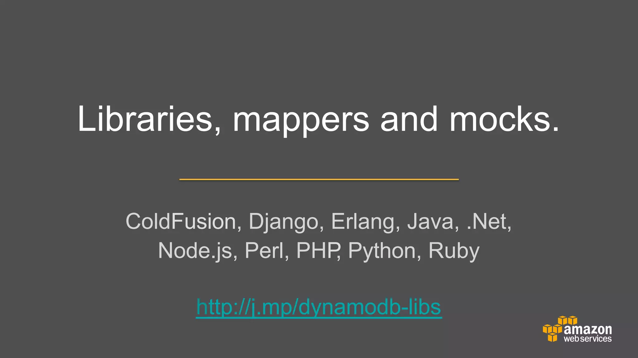 Libraries, mappers and mocks.
ColdFusion, Django, Erlang, Java, .Net,
Node.js, Perl, PHP Python, Ruby
,
	

	


	


http://j.mp/dynamodb-libs

 