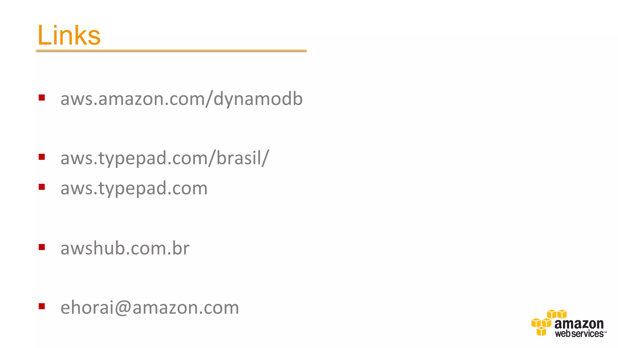Links
§  aws.amazon.com/dynamodb	
  
§  aws.typepad.com/brasil/	
  
§  aws.typepad.com	
  
§  awshub.com.br	
  
§  ehorai@amazon.com	
  

 