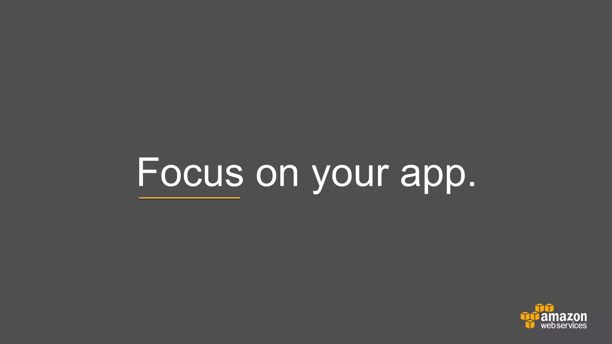 Focus on your app.

 
