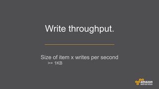 Write throughput.
Size of item x writes per second
>= 1KB

 