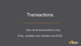 Transactions.
Item level transactions only.
Puts, updates and deletes are ACID.

 