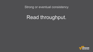 Strong or eventual consistency

Read throughput.

 