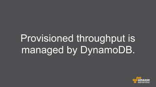 Provisioned throughput is
managed by DynamoDB.

 