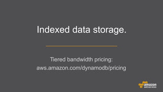 Indexed data storage.
Tiered bandwidth pricing:
aws.amazon.com/dynamodb/pricing

 