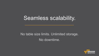 Seamless scalability.
No table size limits. Unlimited storage.
	


No downtime.

 