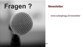 Fragen ?                        Newsletter


                                 www.ludwiglingg.ch/newsletter




           www.ludwiglingg.ch
 