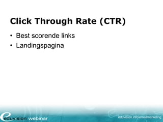 Click Through Rate (CTR)
• Best scorende links
• Landingspagina

eduvision.nl/emailmarketing

 