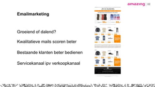 Emailmarketing
Groeiend of dalend?
Kwalitatieve mails scoren beter
Bestaande klanten beter bedienen
Servicekanaal ipv verkoopkanaal
 