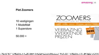 Piet Zoomers
10 vestigingen
1 ModeMall
1 Superstore
50.000 +
 