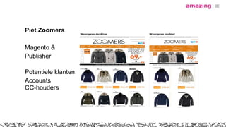 Piet Zoomers
Magento &
Publisher
Potentiele klanten
Accounts
CC-houders
 