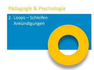 2. Loops – Schleifen
Ankündigungen
Pädagogik & Psychologie
 