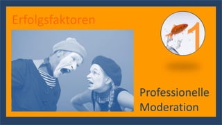 Erfolgsfaktoren
Professionelle
Moderation
 