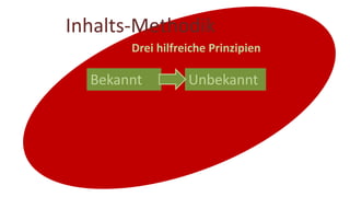 Inhalts-Methodik
Drei hilfreiche Prinzipien
Bekannt Unbekannt
 