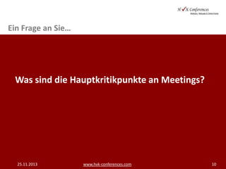 Ein Frage an Sie…

Was sind die Hauptkritikpunkte an Meetings?

25.11.2013

www.hvk-conferences.com

10

 