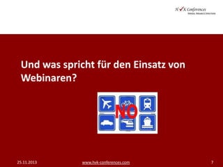 Und was spricht für den Einsatz von
Webinaren?

25.11.2013

www.hvk-conferences.com

7

 
