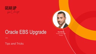 —
Tips and Tricks
Oracle EBS Upgrade Roy Kidron
Product Manager
Panaya
 