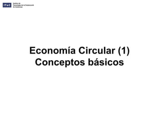 Economía Circular (1)
Conceptos básicos
 