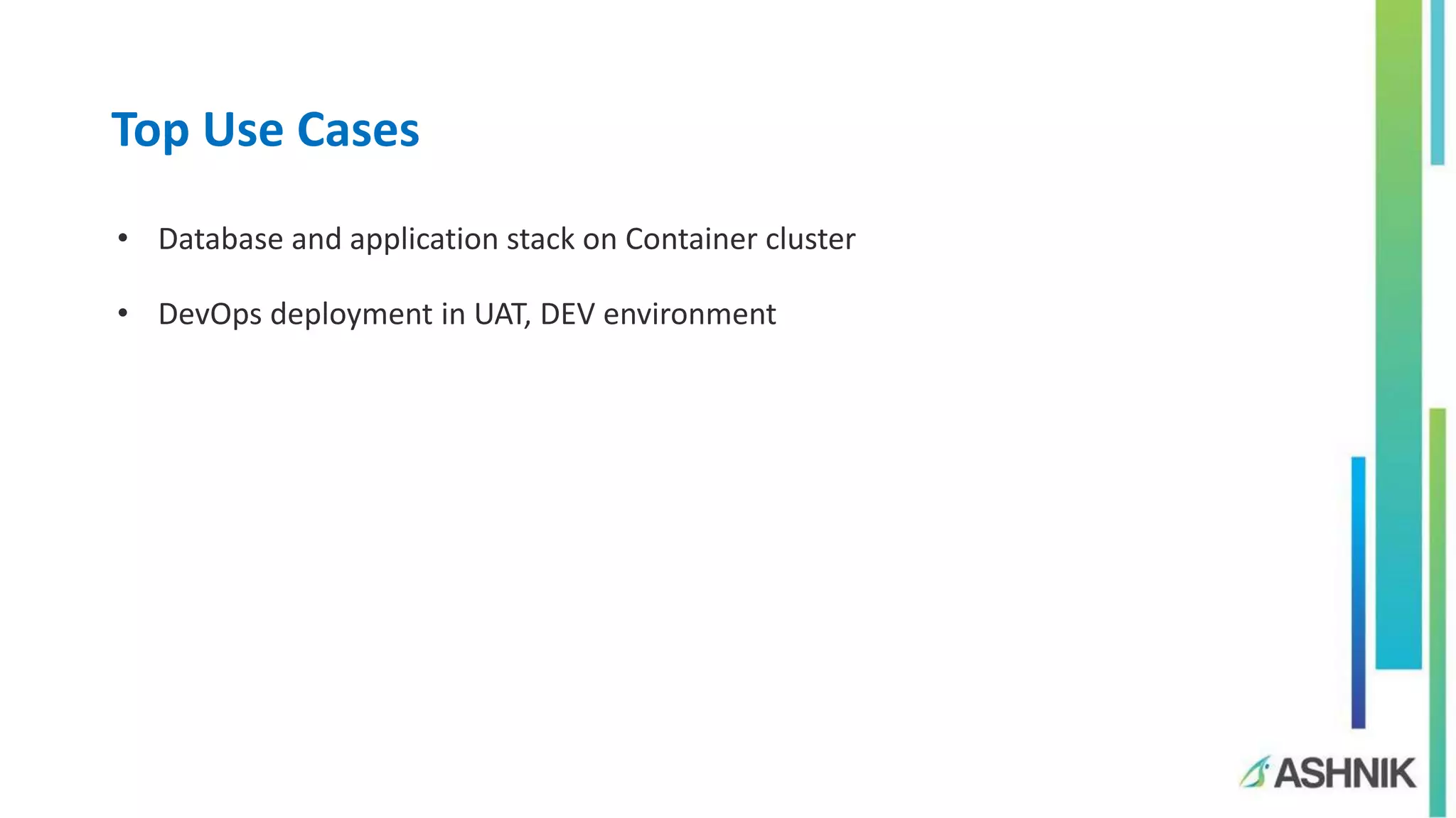 Top Use Cases
• Database and application stack on Container cluster
• DevOps deployment in UAT, DEV environment
 