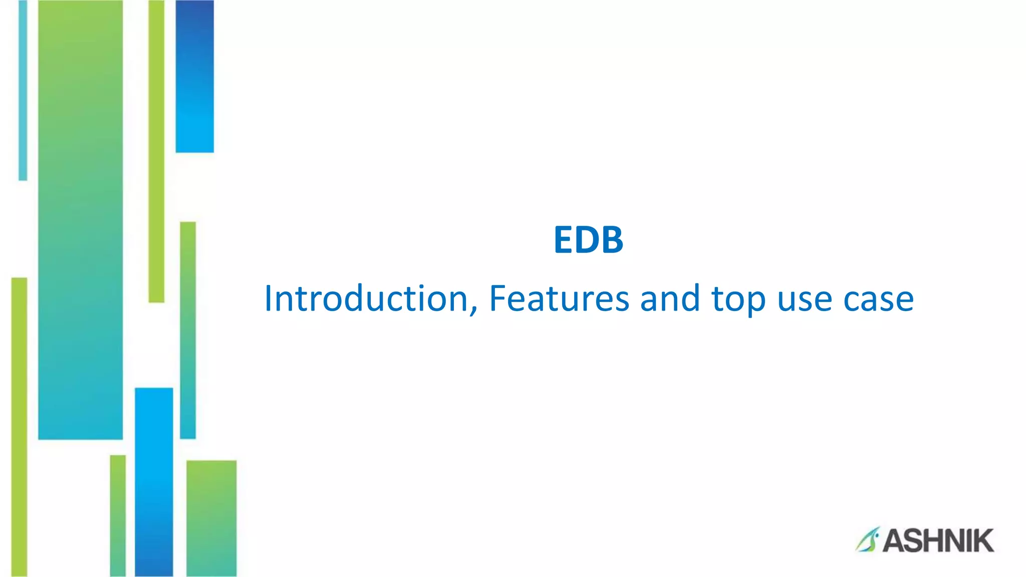 EDB
Introduction, Features and top use case
 