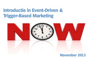 Introductie in Event-Driven &
Trigger-Based Marketing
i
d
k i

November 2013

 