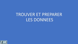 TROUVER ET PREPARER
LES DONNEES
 