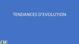 TENDANCES D’EVOLUTION
 