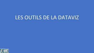 LES OUTILS DE LA DATAVIZ
 