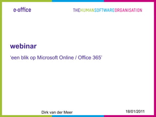 webinar
‘een blik op Microsoft Online / Office 365’




              Dirk van der Meer               18/01/2011
 