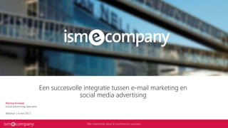 Een succesvolle integratie tussen e-mail marketing en
social media advertising
Marissa Koolwijk
Social Advertising Specialist
Webinar | 4 mei 2017
 