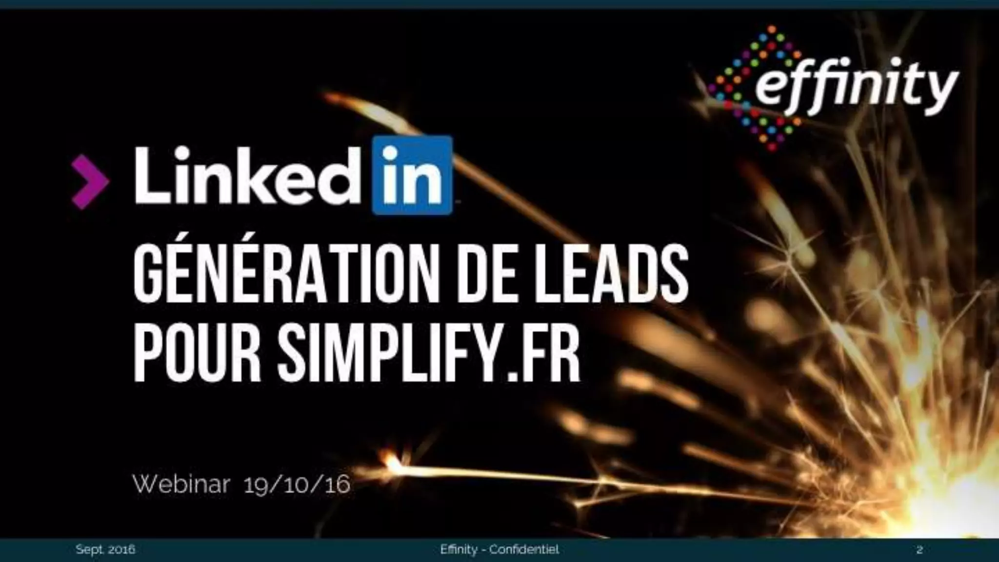 GÉNÉRATION
DE LEADS
POUR
SIMPLIFY.FRWebinar 19/10/16
Sept. 2016 Effinity - Confidentiel 2
 