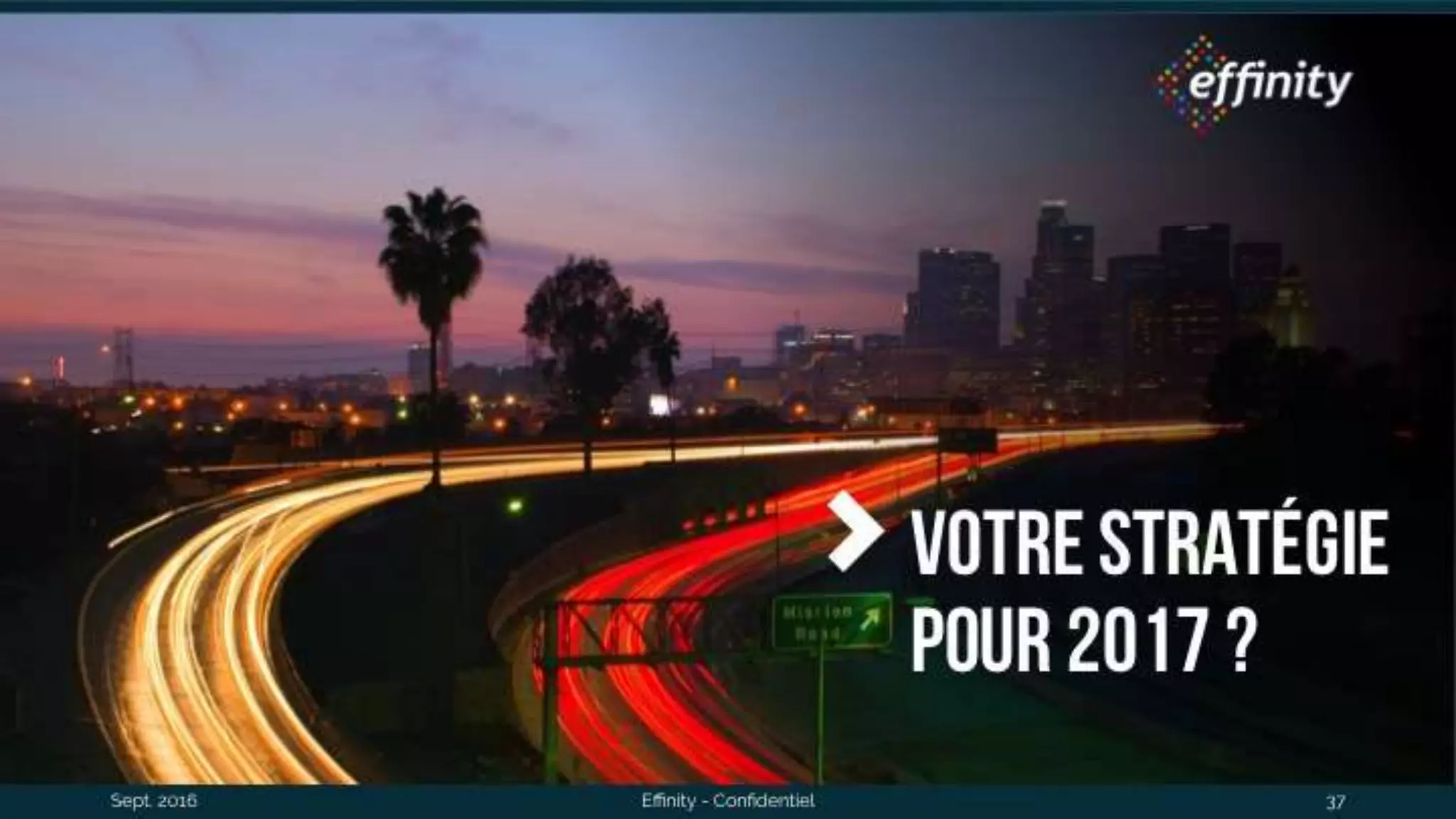 Sept. 2016 Effinity - Confidentiel 37
Votre
stratégie
pour 2017 ?
 