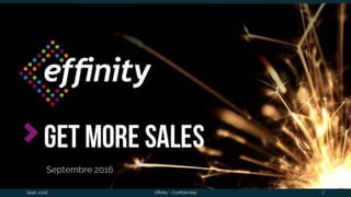 GET more
salesSeptembre 2016
Sept. 2016 Effinity - Confidentiel 1
 