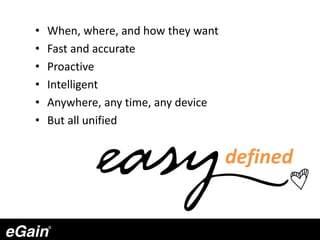 • When, where, and how they want
• Fast and accurate
• Proactive
• Intelligent
• Anywhere, any time, any device
• But all unified
defined
 
