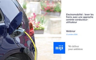 © Niji | 2020
Webinar
15 octobre 2020
Electromobilité : lever les
freins avec une approche
centrée conducteur-
utilisateur
 