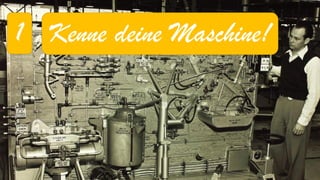 1 
Kenne deine Maschine!  