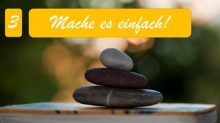 3 
Mache es einfach!  